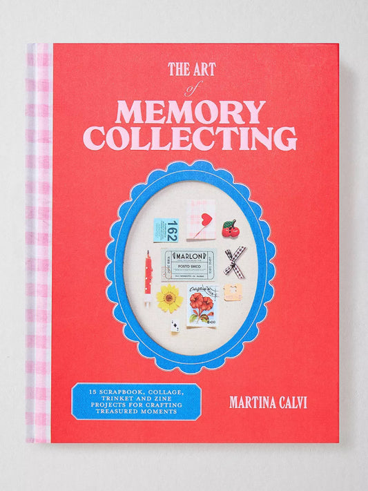 The Art Of Memory Collecting: 15 Scrapbook, Collage, Trinket & Zine Projects For Crafting Treasured Moments By Martina Calvi