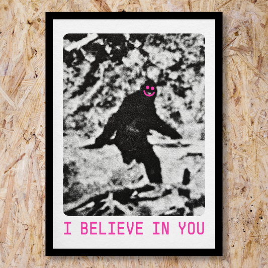 I Believe In You Big Foot A3 Print